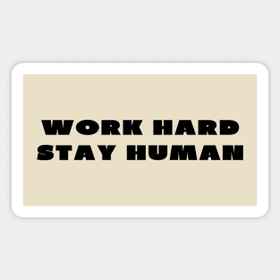 Work hard stay human Magnet